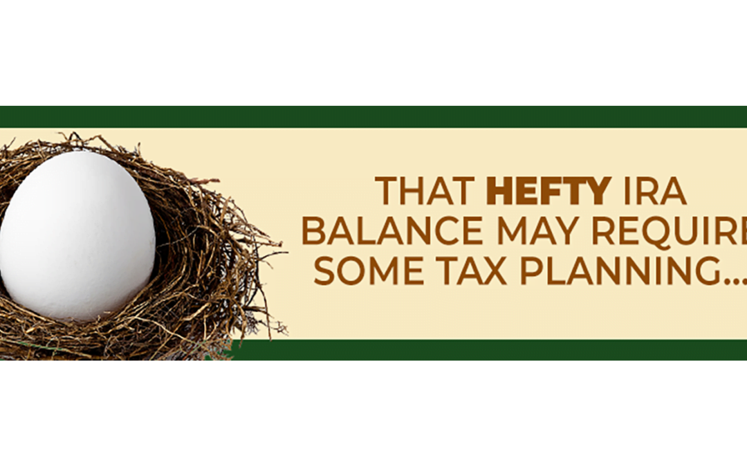 That hefty IRA balance may require some tax planning…